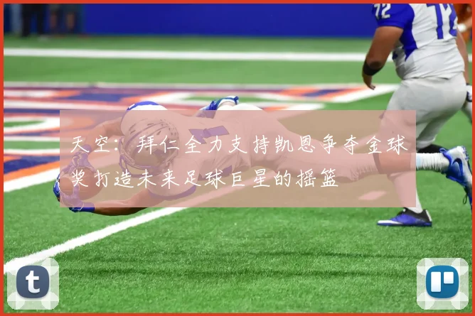 天空：拜仁全力支持凯恩争夺金球奖打造未来足球巨星的摇篮
